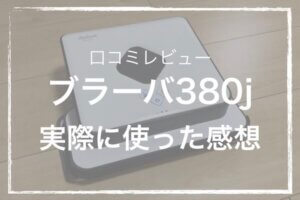 『公式サイトにないレビュー』ブラーバ380jを使った感想:拭き掃除を自動化